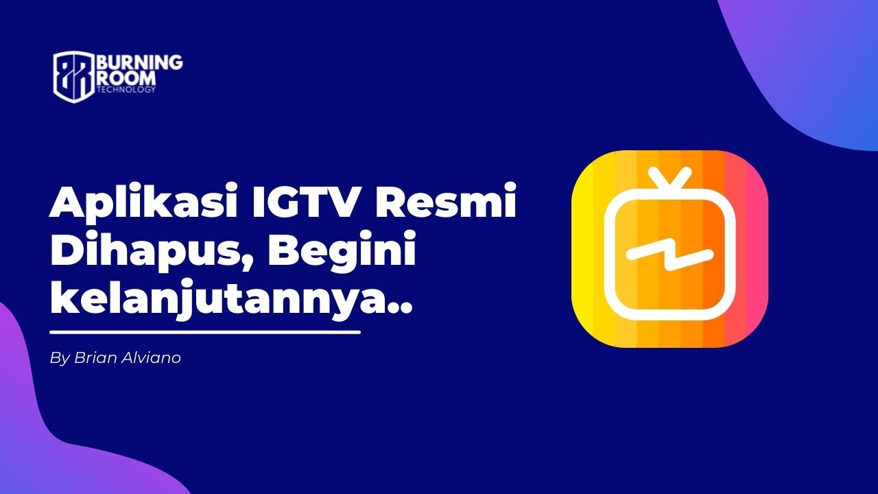 Aplikasi IGTV Resmi Dihapus, Begini kelanjutannya..